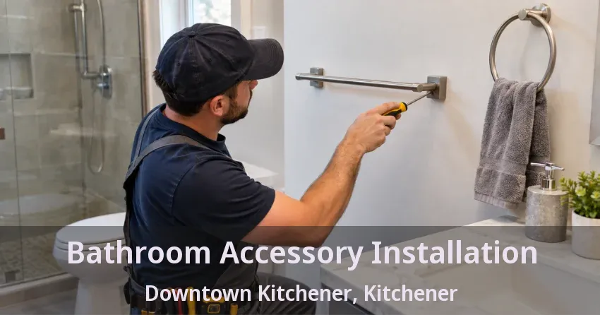 Bathroom Accessory Installation Downtown Kitchener, Kitchener - ON