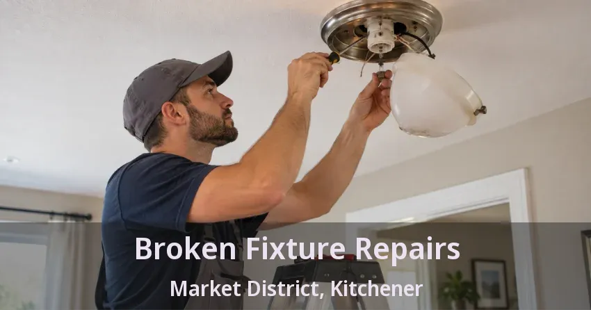 Broken Fixture Repairs Market District, Kitchener - ON