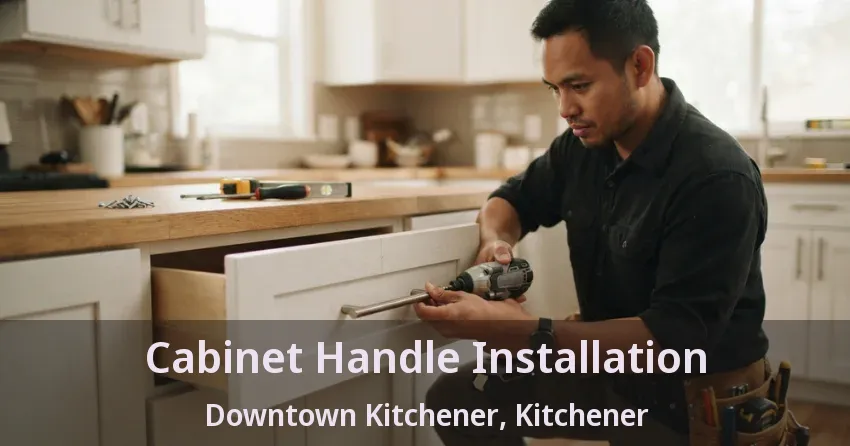 Cabinet Handle Installation Downtown Kitchener, Kitchener - ON