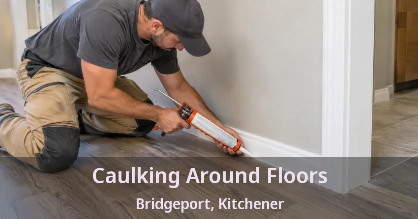 Caulking Around Floors Bridgeport, Kitchener - ON