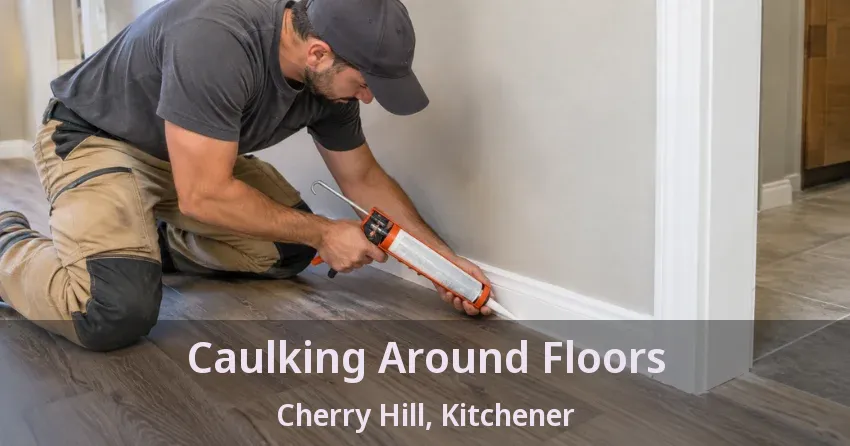 Caulking Around Floors Cherry Hill, Kitchener - ON