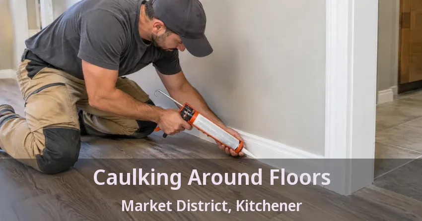 Caulking Around Floors Market District, Kitchener - ON