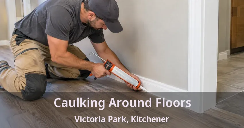 Caulking Around Floors Victoria Park, Kitchener - ON