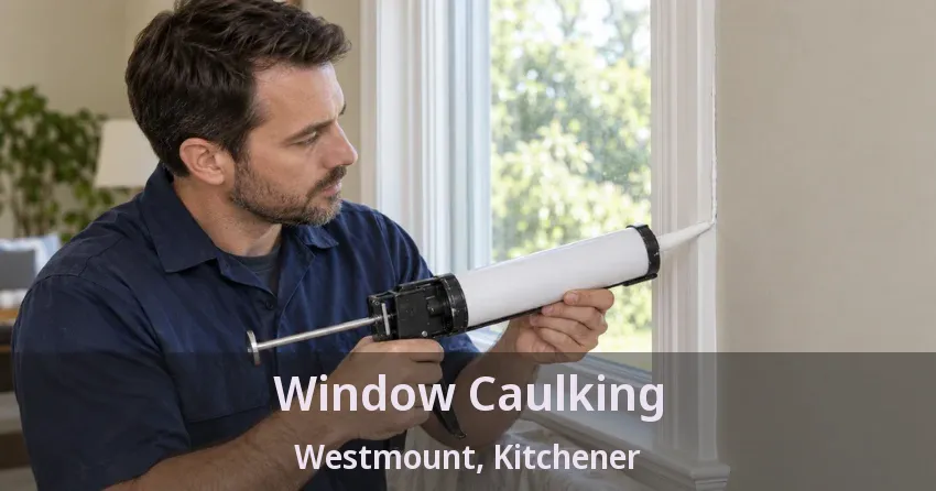 Window Caulking Westmount, Kitchener - ON
